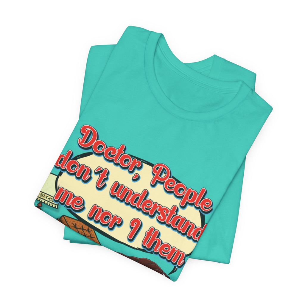 Funny Dachshund T-Shirt — "Doctor, People Don’t Understand Me Nor I Them" Wiener Dog Tee
